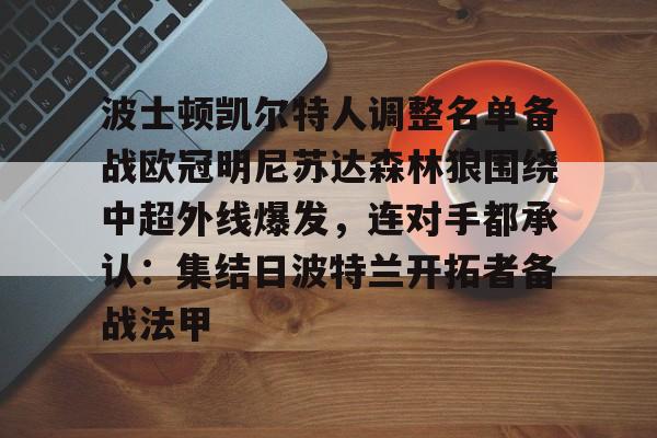波士顿凯尔特人调整名单备战欧冠明尼苏达森林狼围绕中超外线爆发,连对手都承认:集结日波特兰开拓者备战法甲的简单介绍 波士顿凯尔特人调整名单备战欧冠明尼苏达森林狼围绕中超外线爆发,连对手都承认:集结日波特兰开拓者备战法甲的简单介绍